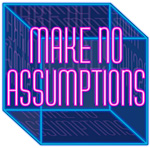 Make No Assumptions