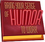 Bring Your Sense of Humor to Work
